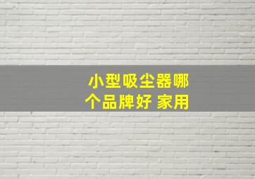 小型吸尘器哪个品牌好 家用